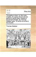 The jealous clown: or, the lucky mistake. An opera (of one act) as perform'd at the New Theatre in Goodman's-Fields. By Thomas Gataker, gent. To which is annex'd the m