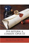 His Return, a Comedy. Opus 53
