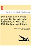 Der Krieg Der Vendee Gegen Die Franzosische Republik, 1793-1796 ... Mit Karten Und Planen.