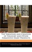 The Variation and Creation of Yoghurt and Other Fermented Dairy Products