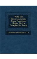 Vida Del Bienaventurado Juan Francisco Regis, De La Compa��a De Jesus