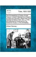 Proceedings in Cases of High Treason, Under A Special Commission of Oyer and Terminer, Which was First Opened at Hicks's Hall, Oct. 2, 1794, and Afterwards Continued at The Sessions House, in The Old Bailey.