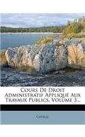 Cours de Droit Administratif Applique Aux Travaux Publics, Volume 3...