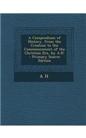 A Compendium of History, from the Creation to the Commencement of the Christian Era, by A.H.