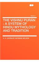 The Vishnu Purï¿½n: A System of Hindu Mythology and Tradition Volume 1