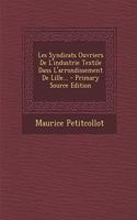 Les Syndicats Ouvriers De L'industrie Textile Dans L'arrondissement De Lille... - Primary Source Edition
