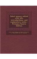 Select Poems; Edited with Life, Introductions, and Explanatory Notes - Primary Source Edition