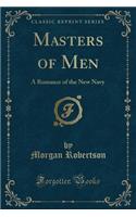 Masters of Men: A Romance of the New Navy (Classic Reprint)