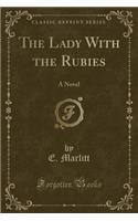 The Lady with the Rubies: A Novel (Classic Reprint)