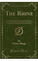 The Rhine: A Tour from Paris to Mayence by the Way of Aix-La-Chapelle; With an Account of Its Legends, Antiquities, and Important Historical Events (Classic Reprint)