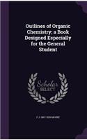 Outlines of Organic Chemistry; A Book Designed Especially for the General Student