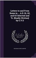 Letters to and From Rome in ... A.D. 61, 62, and 63 Selected and Tr. [Really Written] by C.V.S