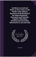 Incidents on Land and Water, or Four Years on the Pacific Coast. Being a Narrative of the Burning of the Ships Nonantum, Humayoon and Fanchon, Together with Many Startling and Interesting Adventures on Sea and Land