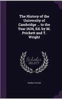 The History of the University of Cambridge ... to the Year 1634, Ed. by M. Prickett and T. Wright: (English)