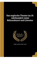 Das englische Theater im 19. Jahrhundert; seine Bühnenkunst und Literatur