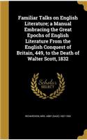 Familiar Talks on English Literature; a Manual Embracing the Great Epochs of English Literature From the English Conquest of Britain, 449, to the Death of Walter Scott, 1832