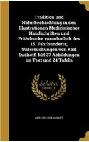 Tradition und Naturbeobachtung in den Illustrationen Medizinischer Handschriften und Frühdrucke vornehmlich des 15. Jahrhunderts; Untersuchungen von Karl Sudhoff. Mit 37 Abbildungen im Text und 24 Tafeln