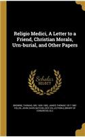 Religio Medici, A Letter to a Friend, Christian Morals, Urn-burial, and Other Papers