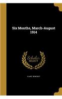 Six Months, March-August 1914