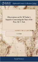 Observations on Dr. m'Farlan's Inquiries Concerning the State of the Poor. by T. Tod,