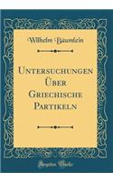 Untersuchungen Ã?ber Griechische Partikeln (Classic Reprint)