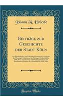 BeitrÃ¤ge Zur Geschichte Der Stadt KÃ¶ln: Aus Handschriften Und Urkunden Gesammelt; Geschichte Der Worringer Schlacht Auf Der FÃ¼hlinger Heide, Im Jahr 1288, Ihrer Veranlassung Und Wichtigen Folgen, Mit Interessanten Notizen Zur Geschichte Der Stad