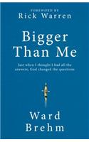 Bigger Than Me: Just When I Thought I Had All the Answers God Changed the Questions