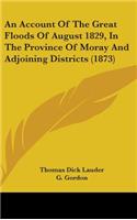 Account Of The Great Floods Of August 1829, In The Province Of Moray And Adjoining Districts (1873)