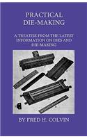 Practical Die-Making - A Treatise From The Latest Information On Dies And Die-Making