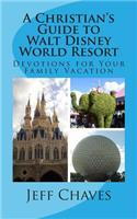 A Christian's Guide to Walt Disney World Resort: Devotions for Your Family Vacation(English)