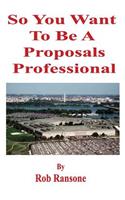 So You Want To Be A Proposals Professional