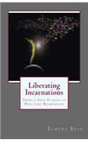 Liberating Incarnations: Twenty-Five Stories of Past Life Regression