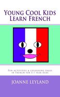 Young Cool Kids Learn French: Fun Activities and Colouring Pages in French for 5 - 7 Year Olds