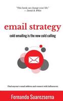 Email Strategy: Cold Emailing Is the New Cold Calling. Find Anyone's Email Address and Connect with Influencers. (Networking Basics)