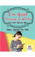 I'm Quiet Because I Write Do Not Disturb Me Diary Journal for Kids