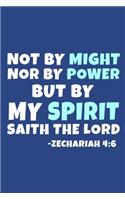 Not By Might Nor By Power But By My Spirit Saith The Lord - Zechariah 4: 6: Blank Lined Journal Notebook: Inspirational Motivational Bible Quote Scripture Christian Gift Gratitude Prayer Journal For Women Men