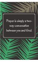 Prayer is simply a two-way conversation between you and God