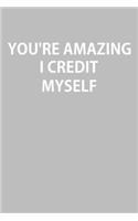 You're Amazing I Credit Myself