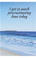 I Got So Much Procrastinating Done Today