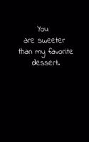 You are sweeter than my favorite dessert.