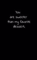 You are sweeter than my favorite dessert.