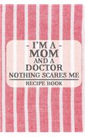 I'm a Mom and a Doctor Nothing Scares Me Recipe Book