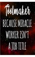 Toolmaker Because Miracle Worker Isn't A Job Title: The perfect gift for the professional in your life - Funny 119 page lined journal!