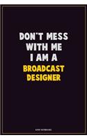 Don't Mess With Me, I Am A Broadcast Designer: Career Motivational Quotes 6x9 120 Pages Blank Lined Notebook Journal