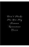 Don't Make Me Use My Human Resources Voice: Lined Journal, Lined Notebook, Gift ideas Notepad: Lined Notebook / Journal Gift. 120 pages. 6x9 Soft cover. Matte Finish.