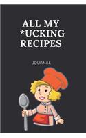 All My ucking Recipes: Blank Recipe Book Journal to Write In Favorite Recipes and Meals: Cool Design