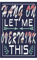 Hang On Let Me Overthink This: Funny Sarcastic Overthink Journal