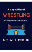 A Day Without Wrestling Probably Wouldn't Kill Me ... But Why Risk It?