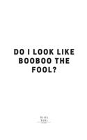 Do I Look Like BooBoo The Fool?