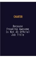 Charter Because Freaking Awesome is not An Official Job Title: 6X9 Career Pride Notebook Unlined 120 pages Writing Journal